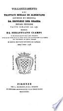 Tre Trattati d'Albertano ... il primo della dilezion d'Iddio e del prossimo, e della forma dell'onesta vita; il secondo della consolazione e de'consigli; il terzo delle sei maniere dela parlare ... Traslatati ... in volgar Fiorentino by Soffredi del Grazia . Riveduti ... dallo'nferigno accademico della Crusca (Bastiano de'Rossi).