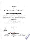 Trésor de livres rares et précieux ou Nouveau dictionnaire bibliographique contenant plus de cent mille articles de livres rares, curieux et recherchés... par Jean George Théodore Graesse