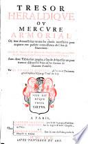 Tresor heraldique ou Mercure armorial, Ou sont demonstrees toutes les choses necessaires pour l'acquerir une parfaite connoissance de l'Art de blazonner. Enrichy de Figures et du Blazon des Maisons Nobles ... de France (etc.)