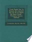 Trois Essais Sur Le Roman de Lancelot Du Lac Et la Quête Du Saint Graal - Primary Source Edition