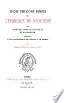 Trois versions rimées de l'Evangile de Nicodème par Chrétien, André de Coutances, et un anonyme