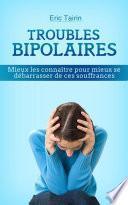 Troubles Bipolaires : Mieux les connaître pour mieux se débarrasser de ces souffrances (manie, syndrome maniaco-dépressif, dépression)