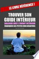 Trouver Son Guide IntÉrieur, le Dialogue Avec l'enfant IntÉrieur