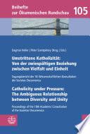Umstrittene Katholizität: Von der zwiespältigen Beziehung zwischen Vielfalt und Einheit – Catholicity under Pressure: The Ambiguous Relationship between Diversity and Unity