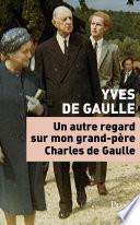 Un autre regard sur mon grand-père Charles de Gaulle