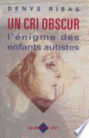 Un cri obscur : l'énigme des enfants autistes