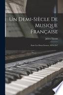 Un demi-siècle de musique française; entre les deux guerres, 1870-1917