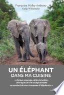 Un éléphant dans ma cuisine - Ce que mon troupeau d'éléphant m'a appris sur l'amour, le courage et l