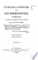 Un jeu de la fortune, ou Les marionnettes, comédie en cinq actes et en prose, par L.B. Picard; représentée pour la première fois, à Paris, sur le Théâtre de l'Impératrice, le 14 mai 1806; et à Saint-Cloud, devant leurs Majestés Impériales et Royales, le 22 du même mois