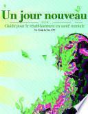 Un jour nouveau - Guide pour le rŽtablissement en santŽ mentale