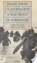 Un journaliste sur le front de Normandie : carnet de route, juillet-août 1944