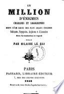 Un million d'énigmes, charades et logogriphes suivi d'un choix des plus jolies énigmes italiennes, espagnoles, anglaises et allemandes, avec la traduction en regard publié par Hilaire Le Gai