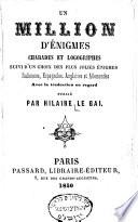Un million d'énigmes, charades et logogriphes, suivies d'un choix des plus jolies énigmes italiennes, espagnoles, anglaises et allemandes, avec la traduction en regard. Publié par Hilaire Le Gai