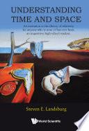 Understanding Time And Space: An Invitation To The Theory Of Relativity For Anyone Who Is Now, Or Has Ever Been, An Inquisitive High School Student