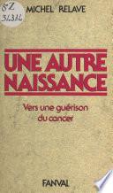 Une autre naissance : vers une guérison du cancer