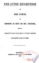 Une autre récompense de 1600 louis, ou Réponse au défi de Mr. Atkinson, avec la preuve des dogmes catholiques attaqués dans ce défi