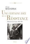 Une certaine idée de la Résistance. Défense de la France (1940-1949)