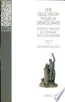 Une Education pour la démocratie : Textes et projets de l'époque révolutionnaire