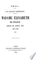 Une grande chrétienne, Madam Élisabeth de France, soeur de Louis XVI, 1764-1794