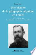 Une histoire de la géographie physique en France (XIXe - XXe siècles)