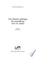 Une histoire politique du journalisme (XIXe-XXe siècle)
