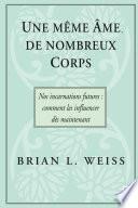 Une même âme, de nombreux corps - Nos incarnations futures : comment les influencer dès maintenant