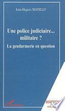 Une police judiciaire... militaire ?