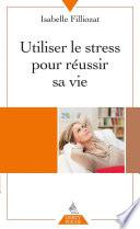 Utiliser le stress pour réussir sa vie