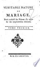 Veritable nature du mariage. Droit exclusif les princes d'y apposer des empechements dirimans. Tome premier [-second]