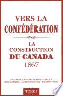 Vers la confédération : La construction du Canada 1867 01