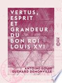 Vertus, esprit et grandeur du bon roi Louis XVI