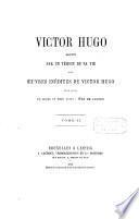 Victor Hugo raconté par un témoin de sa vie avec oeuvres inédites de Victor Hugo, entre autres un drame en trois actes