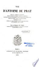 Vie d'Antoine du Prat, chevalier, seigneur de Nantouillet, baron de Thiers et de Thoury...