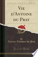 Vie d'Antoine du Prat (Classic Reprint)