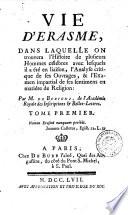 Vie d'Erasme, dans laquelle on trouvera l'histoire de plusieurs hommes celebres avec lesquels il a ete en liaison, l'analyse critique de ses ouvrages, & l'examen impartial de ses sentimens en matiere de religion: par M. de Burigni ... Tome premier \- second!