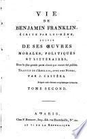 Vie de Benjamin Franklin, écrite par lui-même, suivie de ses oeuvres morales, politiques et littéraires...Traduit de l'Anglais, avec des notes par J. Castéra. Tome premier [- tome second]