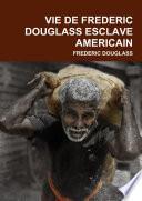 VIE DE FREDERIC DOUGLASS ESCLAVE AMERICAIN