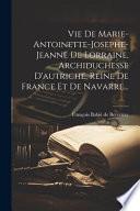 Vie de Marie-Antoinette-Josephe-Jeanne de Lorraine, archiduchesse d'Autriche, reine de France et de Navarre