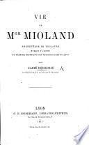 Vie de Mgr Mioland, Achevêque de Toulouse évêque d'Amiens et premier supérieur des Missionnaires de Lyon