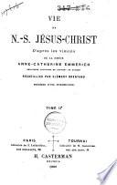 Vie de N. S. Jésus-Christ d'après les visions de la soeur Anne-Catherine Emmerich,...