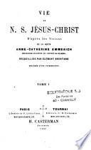 Vie de N. S. Jésus-Christ d'après les visions de la soeur Anne-Catherine Emmerich,...
