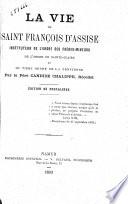 Vie de saint François d'Assise, instituteur de l'ordre des frères-mineurs de l'ordre de Sainte-Claire et du tiers ordre de la pénitence