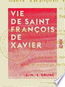 Vie de saint François de Xavier - Apôtre des Indes et du Japon