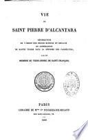Vie de Saint Pierre d'Alcantara, réformateur de l'Ordre des Frères Mineurs en Espagne, et coopérateur de Sainte Thérèse dans la réforme des Carmélites