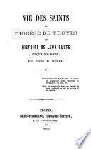 Vie des Saints du Diocèse de Troyes et histoire de leur culte jusqu'à nos jours