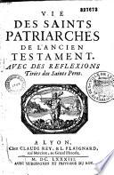 Vie des saints patriarches de l'Ancien Testament. Avec des Reflexions tirées des Saints Peres [par Nicolas Fontaine]