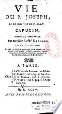 Vie du P. Joseph, Le Clerc Du Tremblay, capucin, nommé au cardinalat par Monsieur l'abbé Richard Seconde Edition