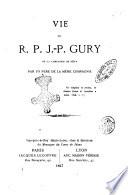 Vie du R. P. J.-P. Gury, de la Compagnie de Jésus, par un père de la même Compagnie [le P. Gabriel Desjardins]