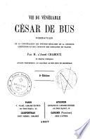 Vie du vénérable César de Bus, Fondateur de la Congrégation des Prêtres Séculiers de la Doctrine Chrétienne et de l'Institut des Ursulines de France
