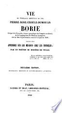 Vie du vénérable serviteur de Dieu Pierre-Rose-Ursule-Dumoulin Borie, évêque élu d'Acanthe ... Suivie d'un appendice sur les missions chez les infidèles; par un prêtre du diocèse de Tulle. Deuxième édition, entièrement refondue et considérablement augmentée. [With a portrait.]